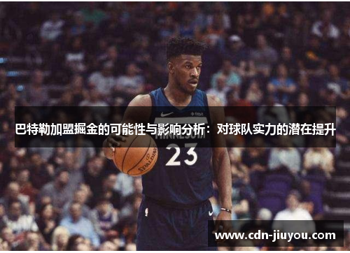 巴特勒加盟掘金的可能性与影响分析：对球队实力的潜在提升