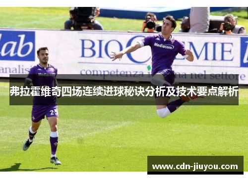 弗拉霍维奇四场连续进球秘诀分析及技术要点解析 弗拉霍维奇四场连续进球秘诀分析及技术要点解析
