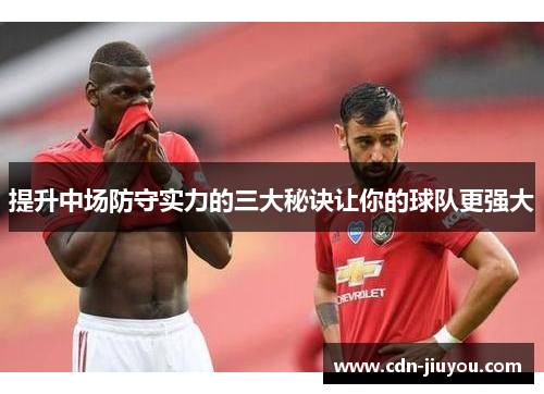 提升中场防守实力的三大秘诀让你的球队更强大