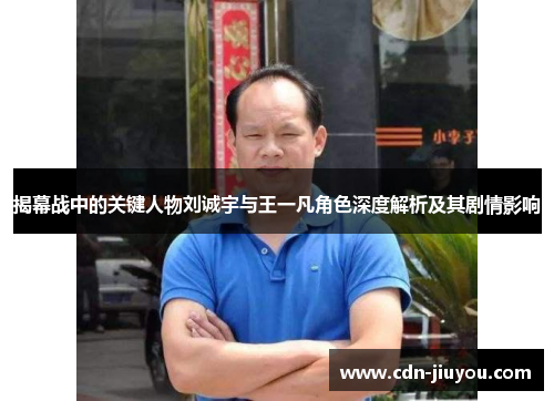 揭幕战中的关键人物刘诚宇与王一凡角色深度解析及其剧情影响