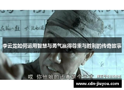 李云龙如何运用智慧与勇气赢得尊重与胜利的传奇故事