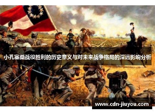 小孔塞桑战役胜利的历史意义与对未来战争格局的深远影响分析