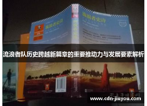 流浪者队历史跨越新篇章的重要推动力与发展要素解析 流浪者队历史跨越新篇章的重要推动力与发展要素解析