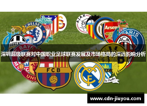 深圳超级联赛对中国职业足球联赛发展及市场格局的深远影响分析