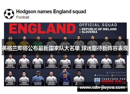 英格兰即将公布最新国家队大名单 球迷期待新阵容表现 英格兰即将公布最新国家队大名单 球迷期待新阵容表现
