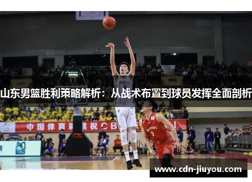 山东男篮胜利策略解析：从战术布置到球员发挥全面剖析