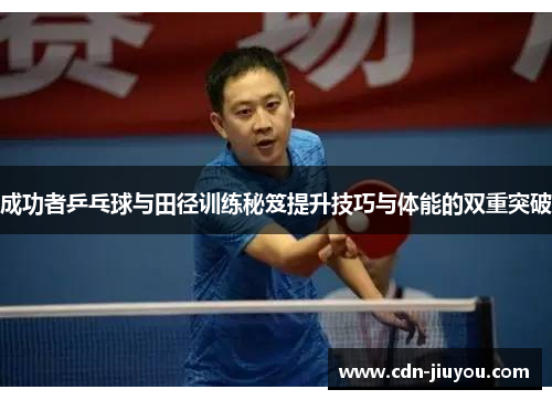 成功者乒乓球与田径训练秘笈提升技巧与体能的双重突破
