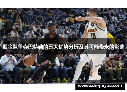 掘金队争夺巴特勒的五大优势分析及其可能带来的影响