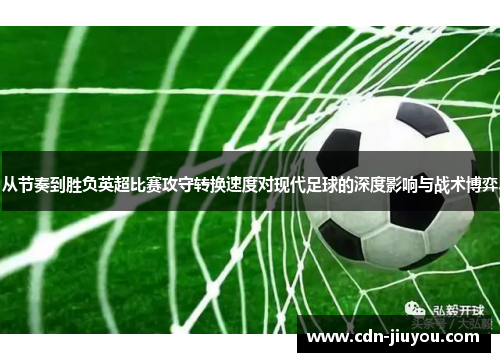 从节奏到胜负英超比赛攻守转换速度对现代足球的深度影响与战术博弈