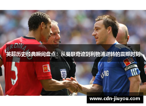 英超历史经典瞬间盘点：从曼联奇迹到利物浦逆转的震撼时刻