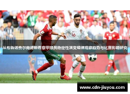 从布鲁诺费尔南德斯看意甲球员稳定性演变规律观察趋势与比赛影响研究