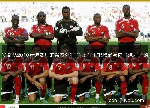 多哥队2010年退赛后的禁赛处罚 争议在于把政治与体育混为一谈